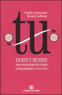 Tu. Dodici mosse per conoscere te stesso e migliorare la tua vita - Virgilio Degiovanni, Rosaria Loffredo - Libro Cairo Publishing 2010, Extra | Libraccio.it