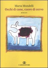 Occhi di cane, cuore di cervo - Marta Mondelli - Libro Cairo Publishing 2010, Scrittori italiani | Libraccio.it