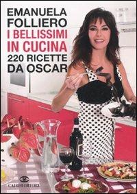 I bellissimi in cucina. 220 ricette da Oscar - Emanuela Folliero - Libro Cairo Publishing 2010, Extra | Libraccio.it