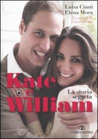 Kate e William. La storia segreta - Luisa Ciuni, Elena Mora - Libro Cairo 2010, Storie | Libraccio.it