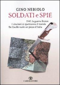 Soldati e spie - Gino Nebiolo - Libro Cairo Publishing 2010, Saggi | Libraccio.it