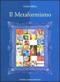 Il metaformismo ovvero nuova indagine storico-critica sull'arte contemporanea italiana. Ediz. illustrata - Giulia Sillato - Libro Editoriale Giorgio Mondadori 2010 | Libraccio.it