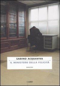 Il ministero della felicità - Sabino Acquaviva - Libro Cairo Publishing 2011, Scrittori italiani | Libraccio.it
