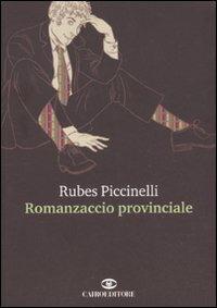 Romanzaccio provinciale - Rubes Piccinelli - Libro Cairo Publishing 2011, Scrittori italiani | Libraccio.it