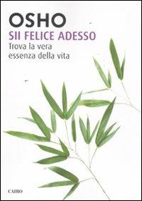 Sii felice adesso. Trova la vera essenza della vita - Osho - Libro Cairo Publishing 2011, Saggi | Libraccio.it