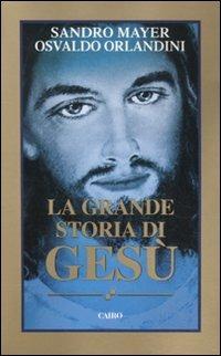 La grande storia di Gesù - Sandro Mayer, Osvaldo Orlandini - Libro Cairo Publishing 2011, Storie | Libraccio.it