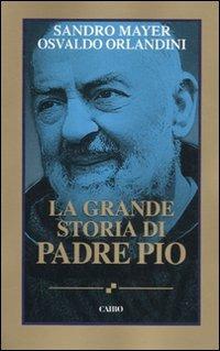 La grande storia di Padre Pio - Sandro Mayer, Osvaldo Orlandini - Libro Cairo Publishing 2011 | Libraccio.it