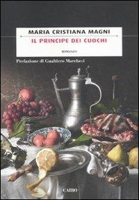 Il principe dei cuochi - M. Cristiana Magni - Libro Cairo 2011, Scrittori italiani | Libraccio.it