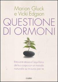 Questione di ormoni. Ritrova te stessa e l'equilibrio del tuo corpo con un metodo naturale su misura per te - Marion Gluck, Vicki Edgson - Libro Cairo Publishing 2011, Saggi | Libraccio.it