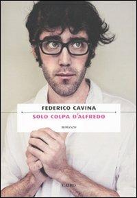 Solo colpa d'Alfredo - Federico Cavina - Libro Cairo Publishing 2011, Scrittori italiani | Libraccio.it