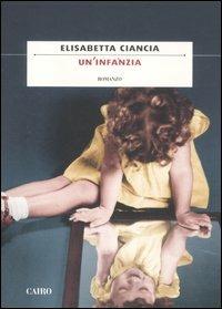 Un'infanzia - Elisabetta Ciancia - Libro Cairo Publishing 2011, Scrittori italiani | Libraccio.it