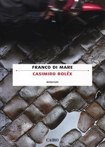 Casimiro Roléx - Franco Di Mare - Libro Cairo 2012, Scrittori italiani | Libraccio.it