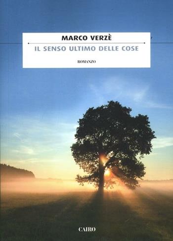 Il senso ultimo delle cose - Marco Verzè - Libro Cairo 2012, Scrittori italiani | Libraccio.it