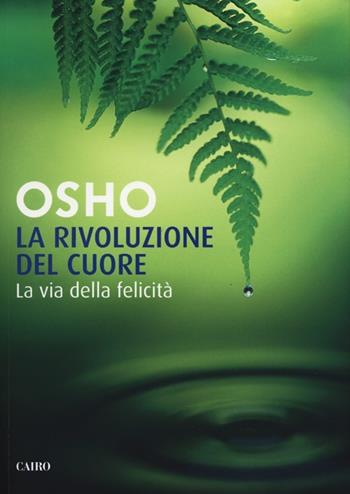 La rivoluzione del cuore. La via della felicità - Osho - Libro Cairo 2012, Saggi | Libraccio.it