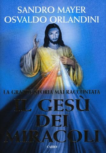 Il Gesù dei miracoli - Sandro Mayer, Osvaldo Orlandini - Libro Cairo 2012, Storie | Libraccio.it