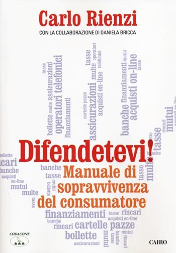 Difendetevi! Manuale di sopravvivenza del consumatore - Carlo Rienzi, Daniela Bricca - Libro Cairo Publishing 2012, Extra | Libraccio.it