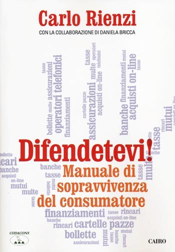 Difendetevi! Manuale di sopravvivenza del consumatore - Carlo Rienzi, Daniela Bricca - Libro Cairo Publishing 2012, Extra | Libraccio.it