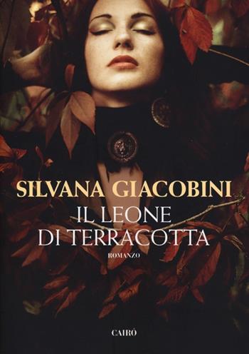 Il leone di terracotta - Silvana Giacobini - Libro Cairo Publishing 2012, Scrittori italiani | Libraccio.it
