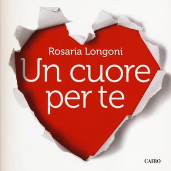 Un cuore per te - Rosaria Longoni - Libro Cairo 2012, Extra | Libraccio.it