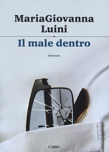 Il male dentro - Maria Giovanna Luini - Libro Cairo Publishing 2012, Scrittori italiani | Libraccio.it