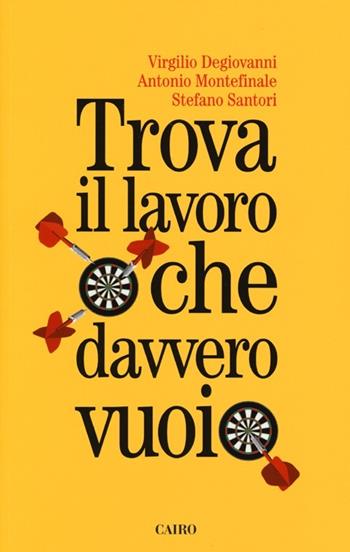 Trova il lavoro che davvero vuoi - Virgilio Degiovanni, Antonio Montefinale, Stefano Santori - Libro Cairo Publishing 2012, Extra | Libraccio.it