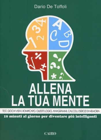 Allena la tua mente. 10 minuti al giorno per diventare più intelligenti - Dario De Toffoli - Libro Cairo 2013, Extra | Libraccio.it