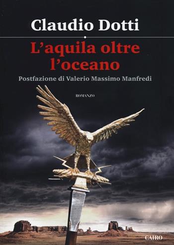L' aquila oltre oceano - Claudio Dotti - Libro Cairo Publishing 2013, Scrittori italiani | Libraccio.it