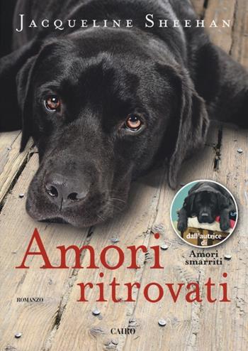 Amori ritrovati - Jacqueline Sheehan - Libro Cairo Publishing 2013, Scrittori stranieri | Libraccio.it