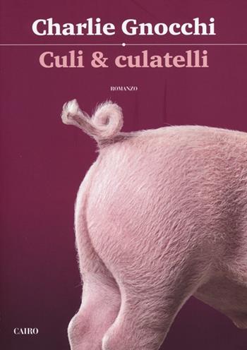 Culi & culatelli - Charlie Gnocchi, Stefano Botta - Libro Cairo Publishing 2013, Scrittori italiani | Libraccio.it