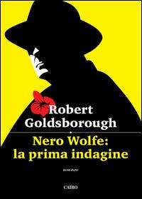 Nero Wolfe: la prima indagine - Robert Goldsborough - Libro Cairo Publishing 2014, Scrittori stranieri | Libraccio.it