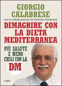 Dimagrire con la dieta mediterranea - Giorgio Calabrese, Caterina Calabrese - Libro Cairo Publishing 2014, Saggi | Libraccio.it
