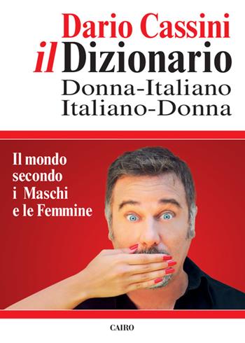 Il dizionario donna italiano-italiano donna. Il mondo secondo i Maschi e le Femmine - Dario Cassini - Libro Cairo Publishing 2014, Extra | Libraccio.it