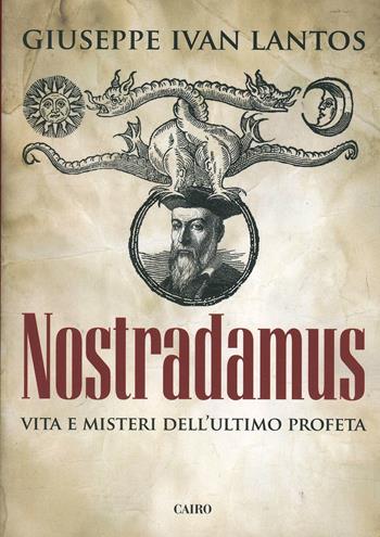 Nostradamus. Vita e misteri dell'ultimo profeta - Giuseppe I. Lantos - Libro Cairo Publishing 2014, Saggi | Libraccio.it