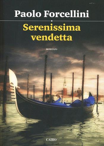 Serenissima vendetta - Paolo Forcellini - Libro Cairo 2015, Scrittori italiani | Libraccio.it