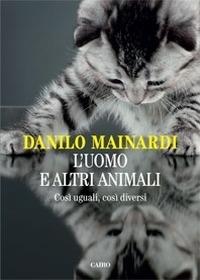L' uomo e altri animali - Danilo Mainardi - Libro Cairo 2015, Saggi | Libraccio.it