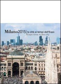 Milano 2015. La città ai tempi dell'EXPO. Ediz. italiana e inglese  - Libro Cairo Publishing 2015 | Libraccio.it