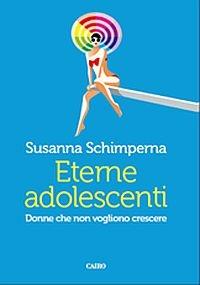 Eterne adolescenti - Susanna Schimperna - Libro Cairo Publishing 2015, Extra | Libraccio.it
