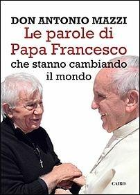 Le parole di papa Francesco che stanno cambiando il mondo - Antonio Mazzi - Libro Cairo 2015, Extra | Libraccio.it