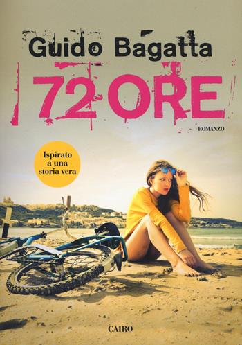 72 ore - Guido Bagatta - Libro Cairo Publishing 2016, Scrittori italiani | Libraccio.it