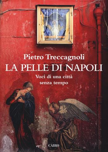 La pelle di Napoli. Voci di una città senza tempo - Pietro Treccagnoli - Libro Cairo 2016, Storie | Libraccio.it