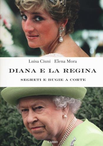 Diana e la regina. Segreti e bugie a corte - Luisa Ciuni, Elena Mora - Libro Cairo 2016, Extra | Libraccio.it