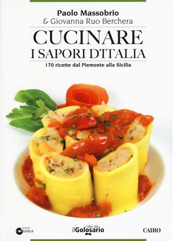 Cucinare i sapori d'Italia. 170 ricette dal Piemonte alla Sicilia - Paolo Massobrio, Giovanna Ruo Berchera - Libro Cairo 2016 | Libraccio.it