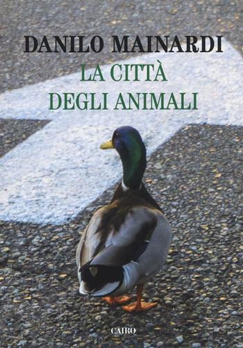 La città degli animali - Danilo Mainardi - Libro Cairo 2016, Saggi | Libraccio.it