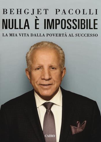 Nulla è impossibile. La mia vita dalla povertà al successo - Behgjet Pacolli - Libro Cairo 2018, Saggi | Libraccio.it