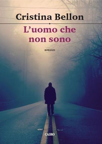 L' uomo che non sono - Cristina Bellon - Libro Cairo 2016, Scrittori italiani | Libraccio.it