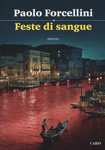 Feste di sangue - Paolo Forcellini - Libro Cairo 2017, Scrittori italiani | Libraccio.it