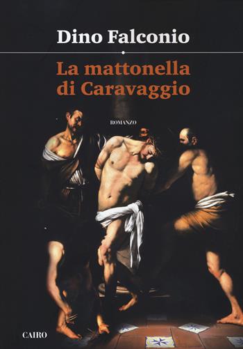 La mattonella di Caravaggio - Dino Falconio - Libro Cairo 2017, Scrittori italiani | Libraccio.it