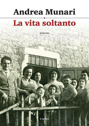 La vita soltanto - Andrea Munari - Libro Cairo 2017, Scrittori italiani | Libraccio.it