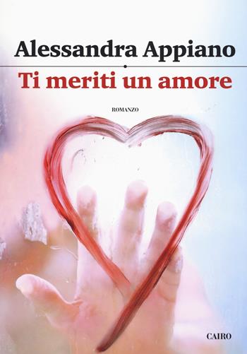 Ti meriti un amore - Alessandra Appiano - Libro Cairo 2017, Scrittori italiani | Libraccio.it