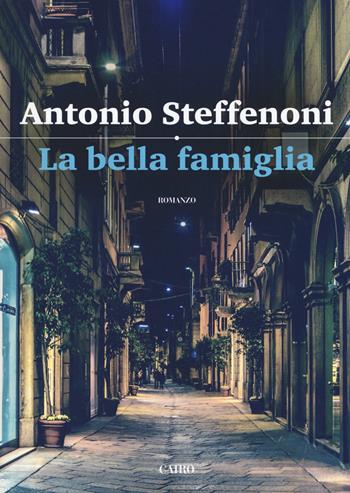 La bella famiglia - Antonio Steffenoni - Libro Cairo 2018, Scrittori italiani | Libraccio.it